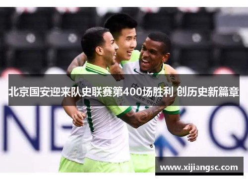 北京国安迎来队史联赛第400场胜利 创历史新篇章 北京国安迎来队史联赛第400场胜利 创历史新篇章