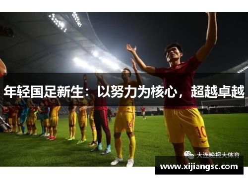 年轻国足新生：以努力为核心，超越卓越